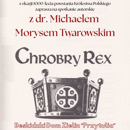 Plakat promujący spotkanie z dr. Michaelem Morysem-Twarowskim i promocje jego książki pt. "Chrobry Rex".